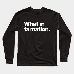 What in tarnation Long Sleeve T-Shirt